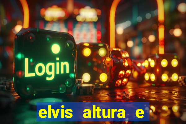 elvis altura e peso elvis bugalu altura e